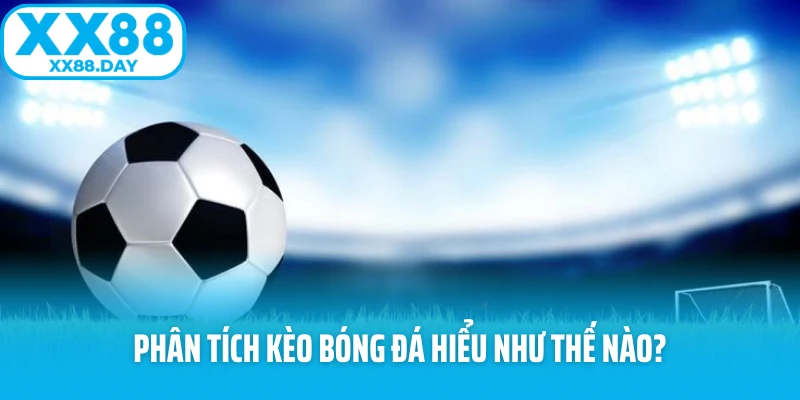 Phân Tích Kèo Bóng Đá Chuẩn - Tăng Cơ Hội Thắng Tại XX88 - spinbloom88